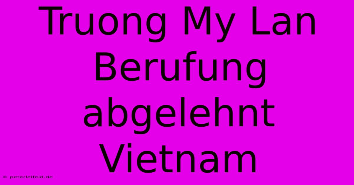 Truong My Lan Berufung Abgelehnt Vietnam