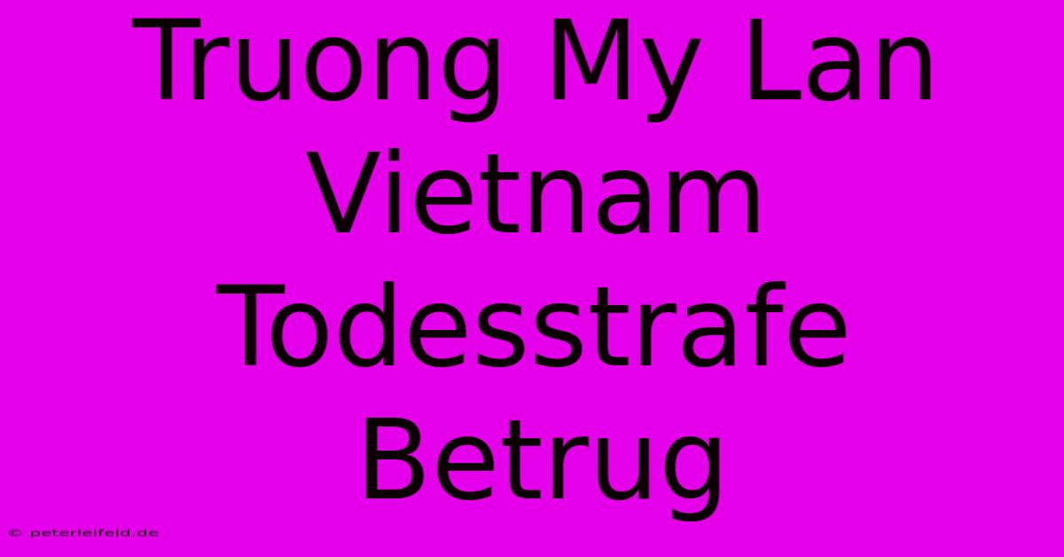 Truong My Lan Vietnam Todesstrafe Betrug