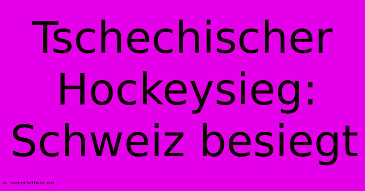 Tschechischer Hockeysieg: Schweiz Besiegt