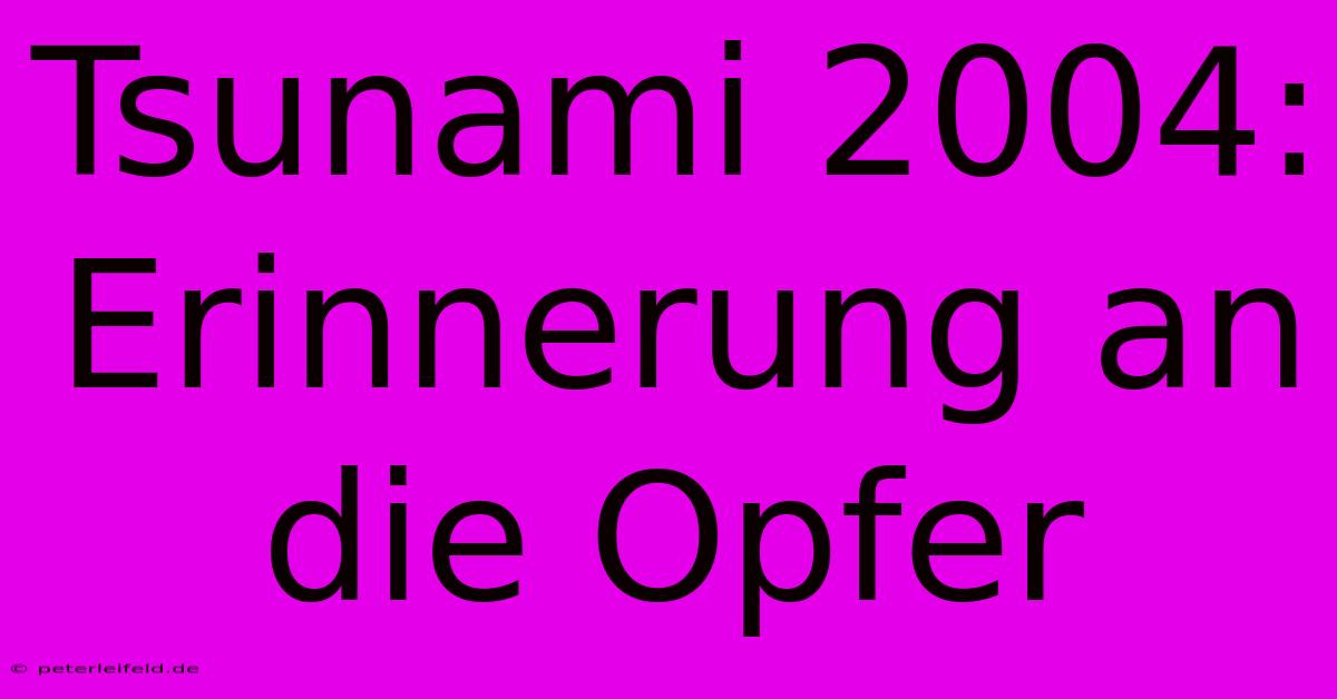 Tsunami 2004:  Erinnerung An Die Opfer