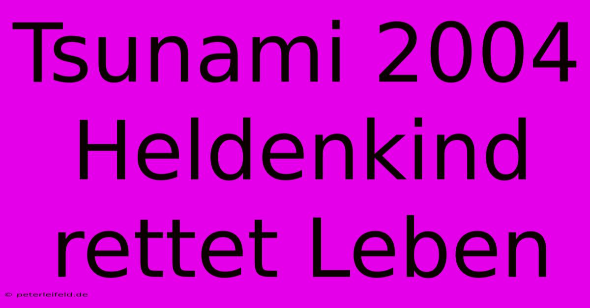 Tsunami 2004 Heldenkind Rettet Leben