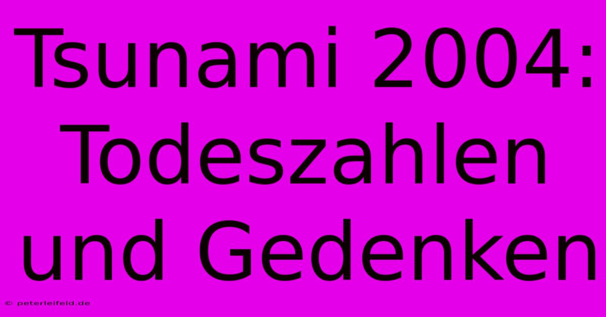 Tsunami 2004:  Todeszahlen Und Gedenken