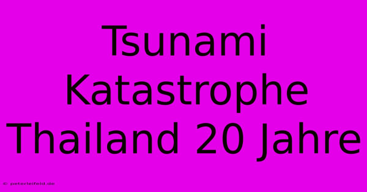 Tsunami Katastrophe Thailand 20 Jahre