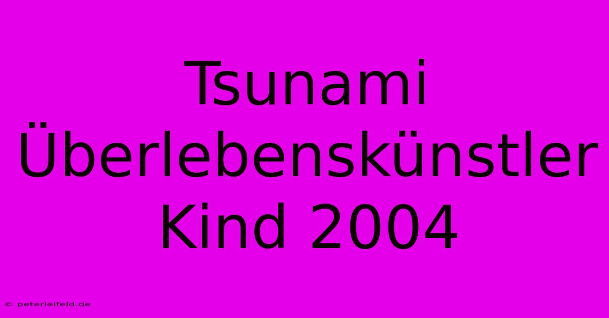 Tsunami Überlebenskünstler Kind 2004