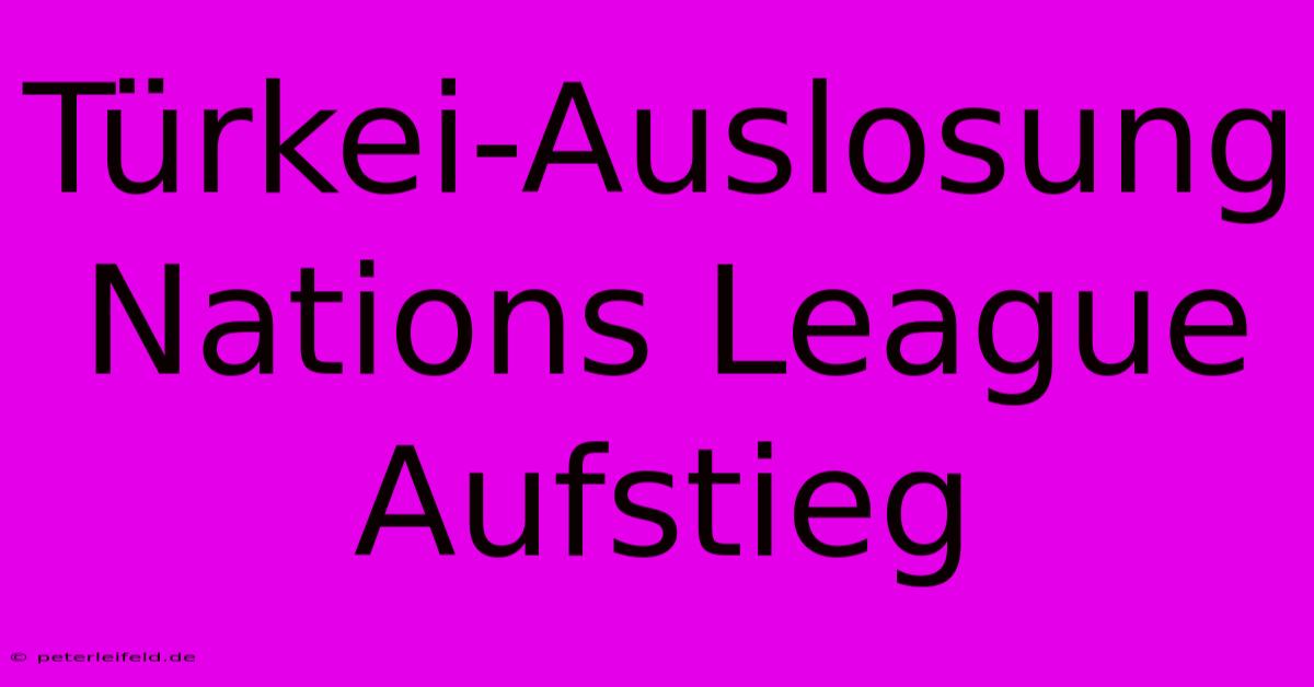 Türkei-Auslosung Nations League Aufstieg