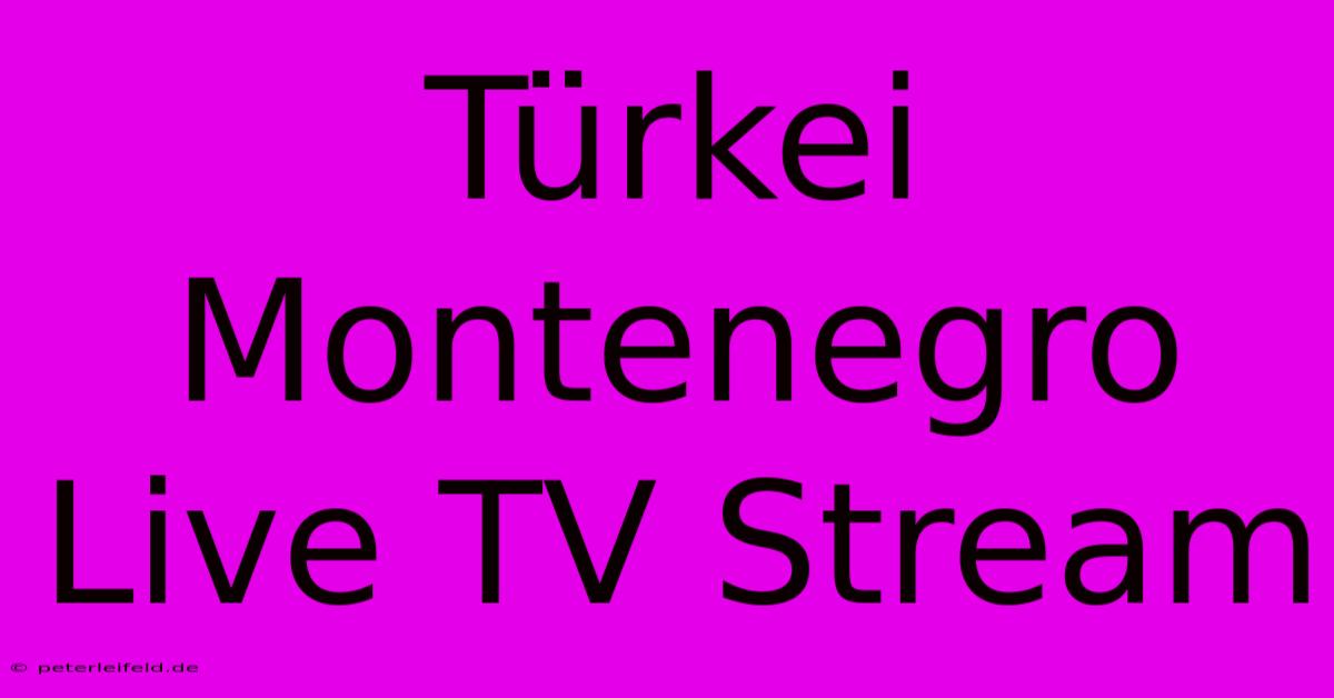 Türkei Montenegro Live TV Stream