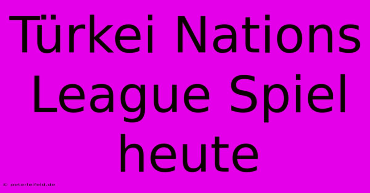 Türkei Nations League Spiel Heute