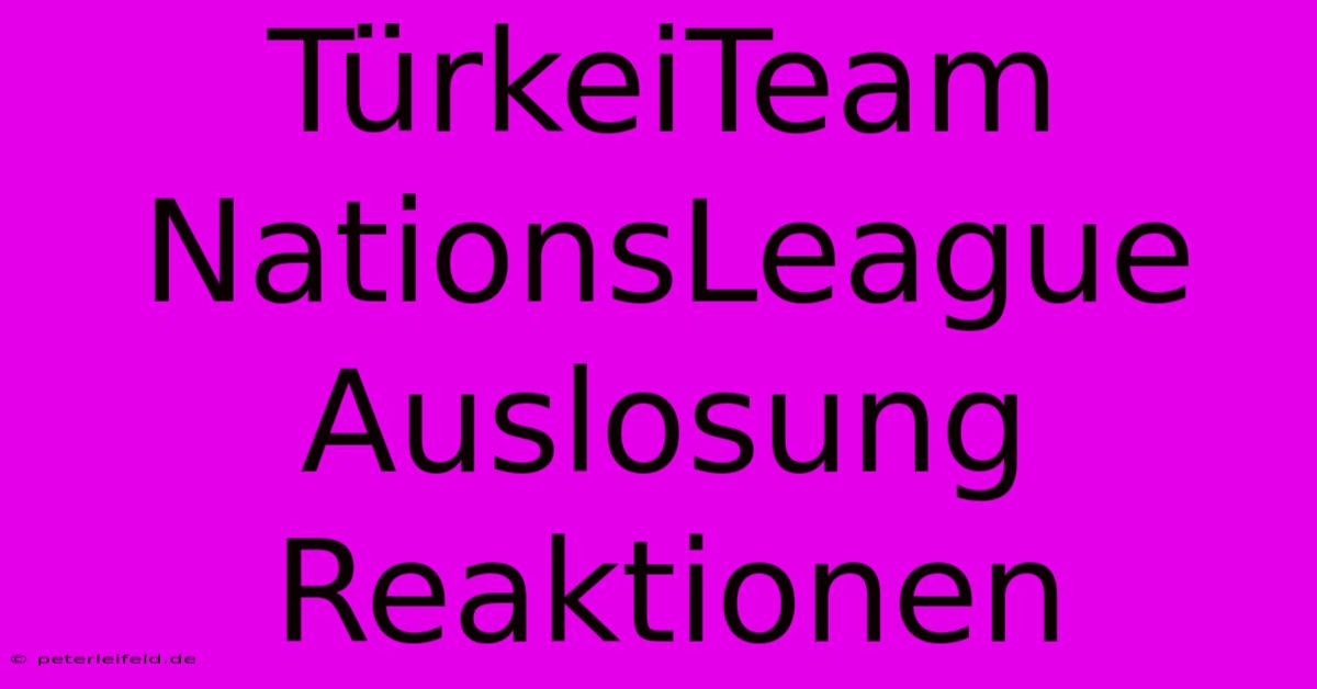 TürkeiTeam NationsLeague Auslosung Reaktionen