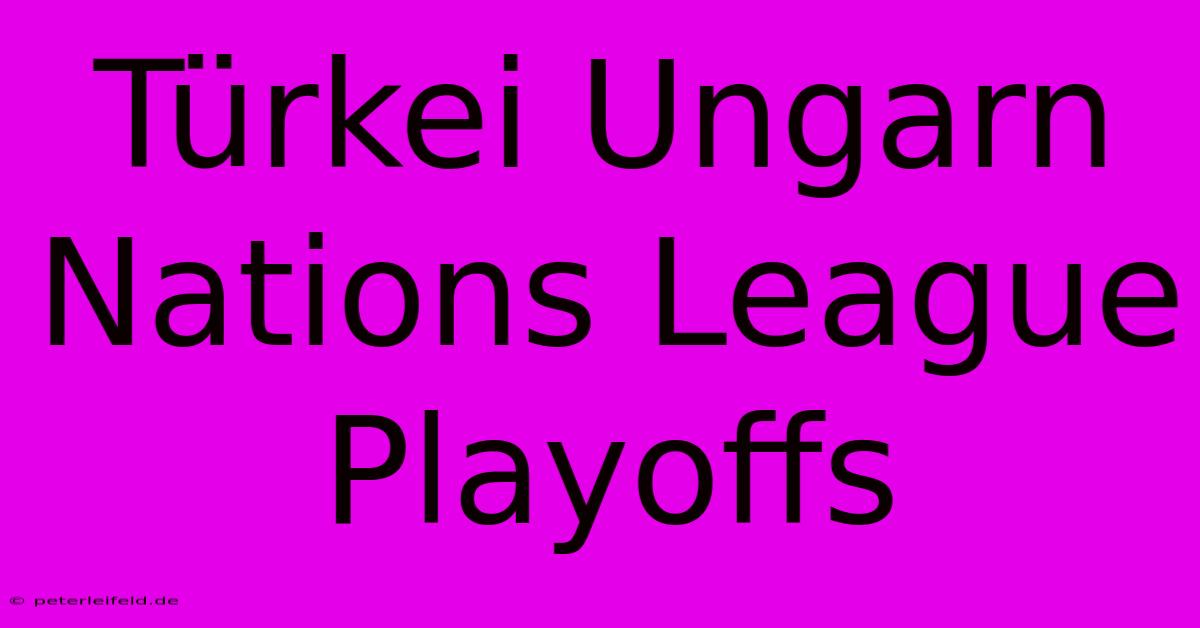 Türkei Ungarn Nations League Playoffs