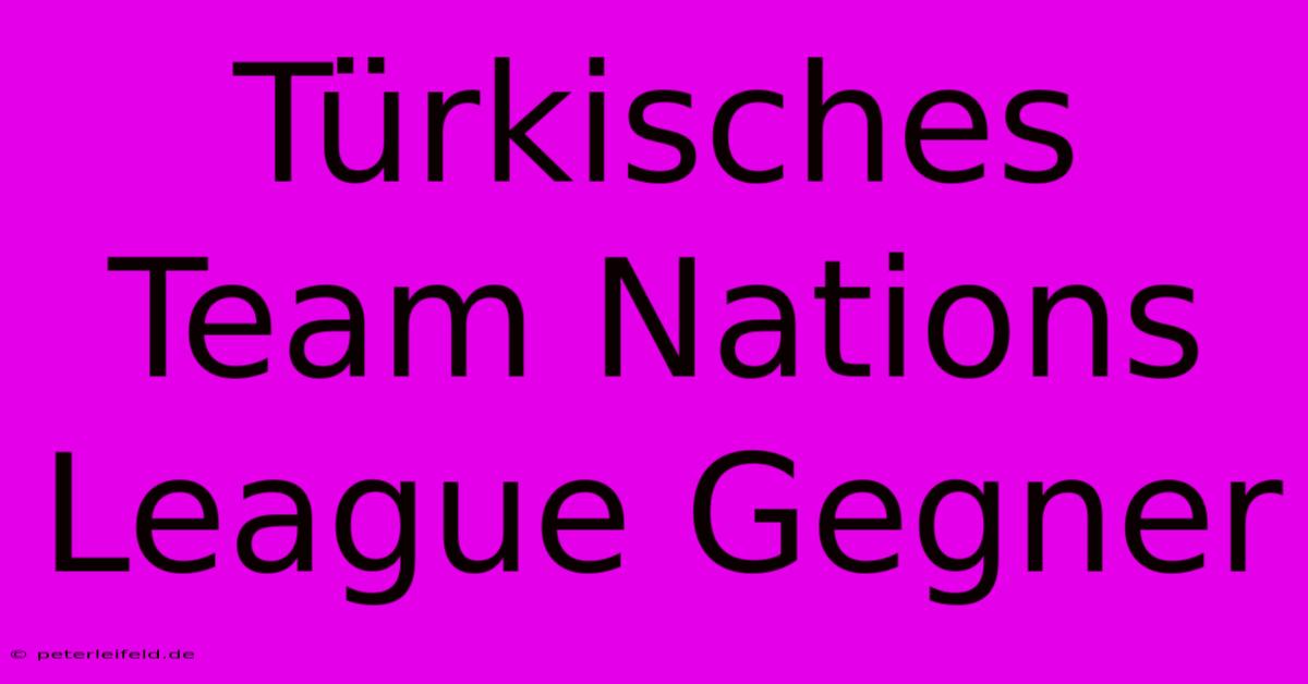 Türkisches Team Nations League Gegner