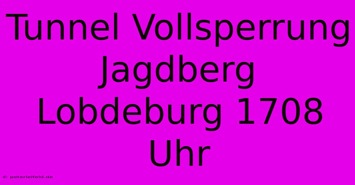 Tunnel Vollsperrung Jagdberg Lobdeburg 1708 Uhr