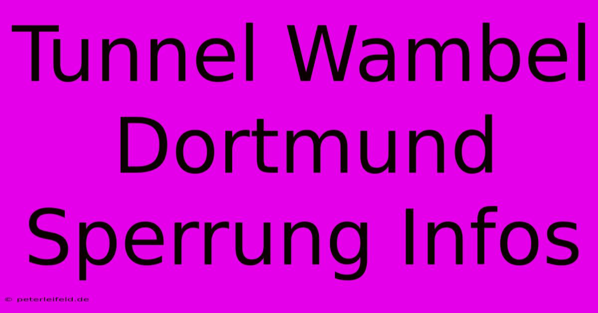 Tunnel Wambel Dortmund Sperrung Infos