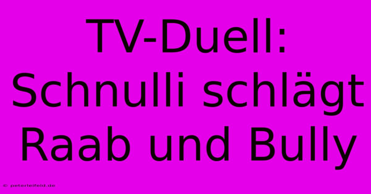 TV-Duell: Schnulli Schlägt Raab Und Bully