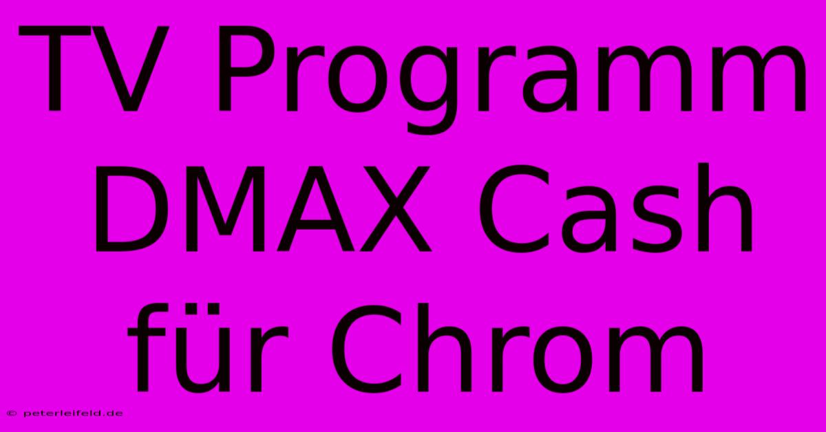 TV Programm DMAX Cash Für Chrom