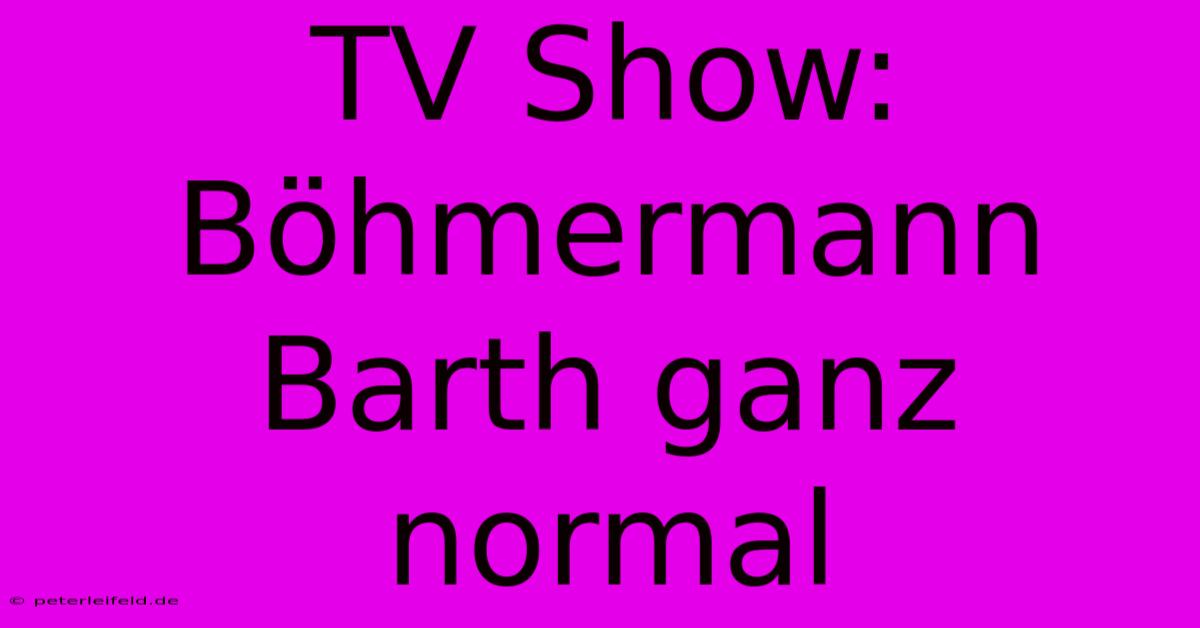 TV Show: Böhmermann Barth Ganz Normal