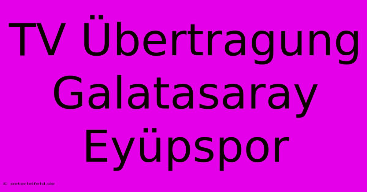 TV Übertragung Galatasaray Eyüpspor