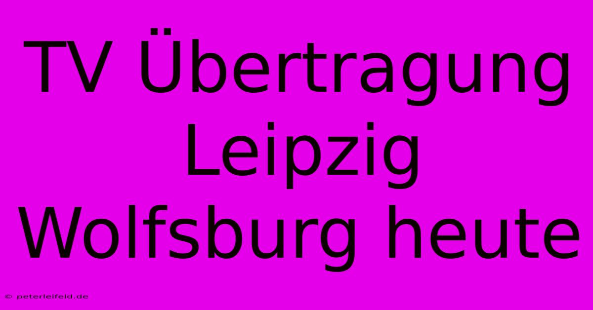 TV Übertragung Leipzig Wolfsburg Heute