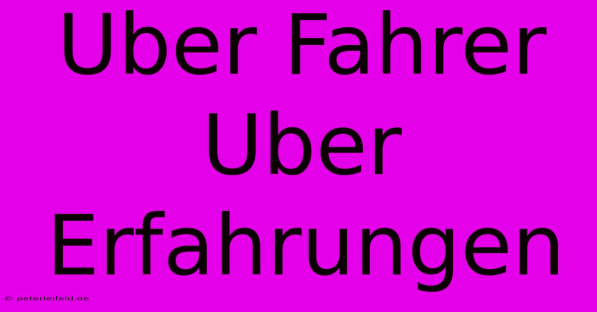 Uber Fahrer Uber Erfahrungen