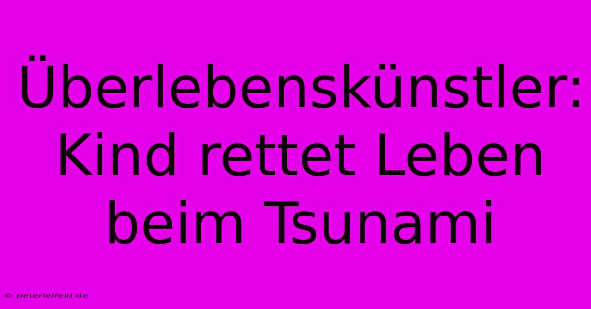 Überlebenskünstler: Kind Rettet Leben Beim Tsunami