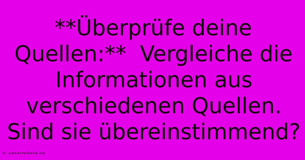 **Überprüfe Deine Quellen:**  Vergleiche Die Informationen Aus Verschiedenen Quellen. Sind Sie Übereinstimmend?