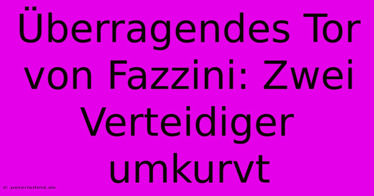 Überragendes Tor Von Fazzini: Zwei Verteidiger Umkurvt