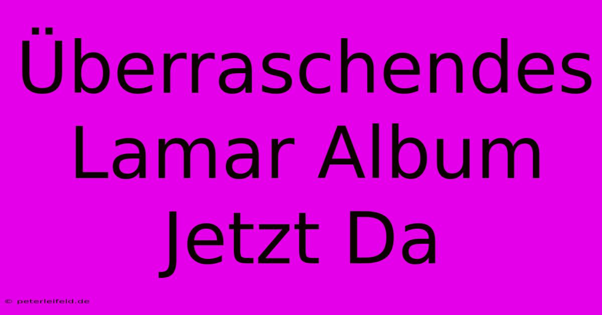 Überraschendes Lamar Album Jetzt Da