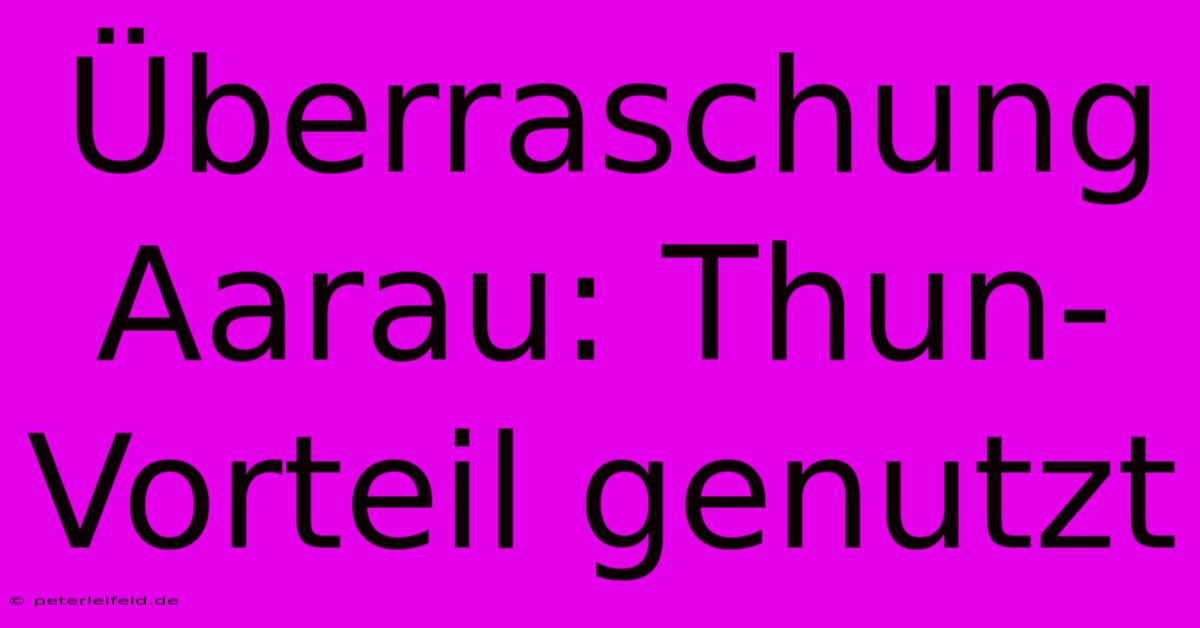 Überraschung Aarau: Thun-Vorteil Genutzt