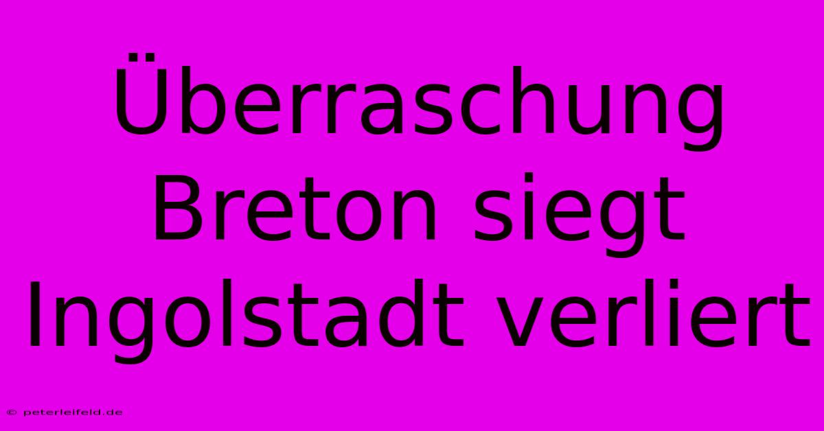 Überraschung Breton Siegt Ingolstadt Verliert