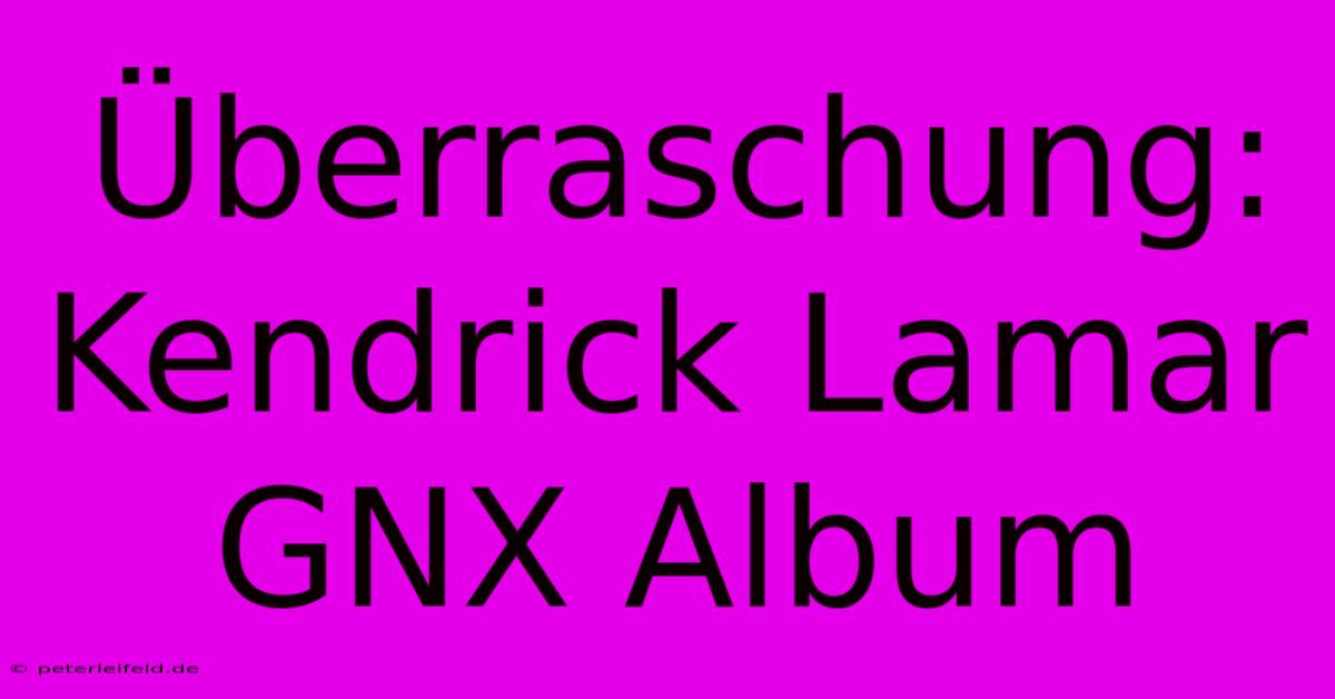 Überraschung: Kendrick Lamar GNX Album