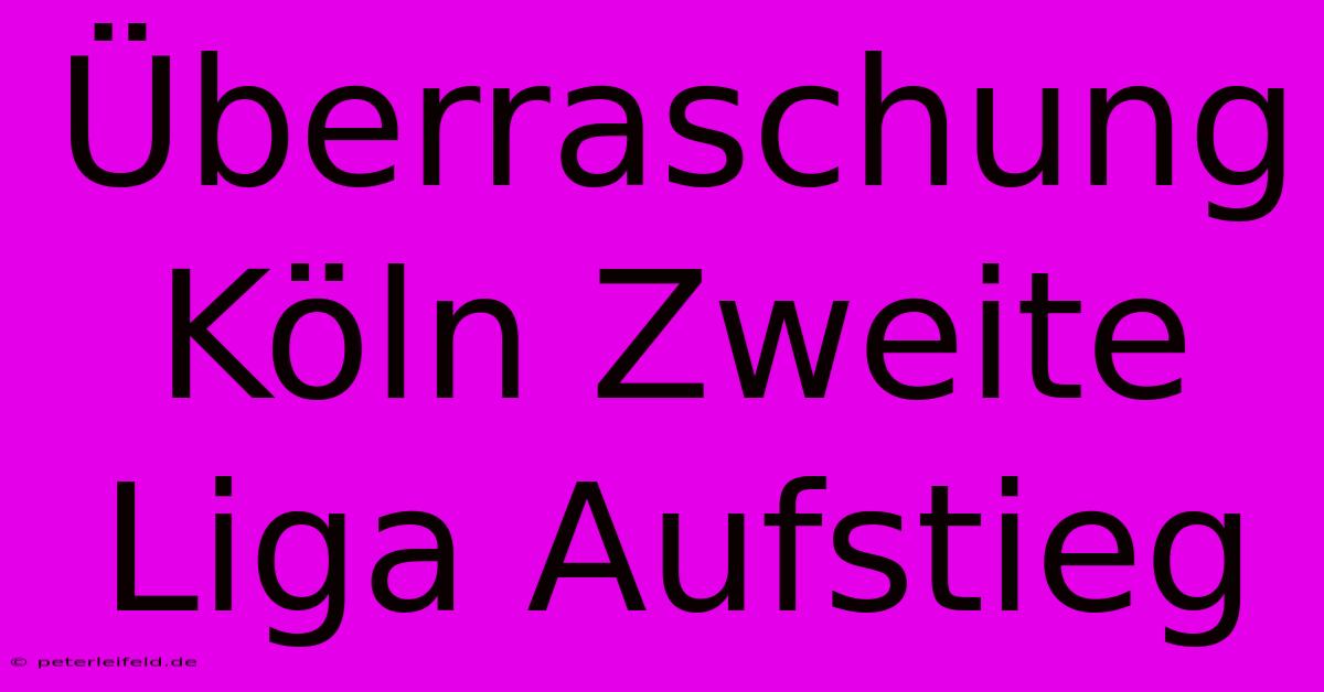 Überraschung Köln Zweite Liga Aufstieg