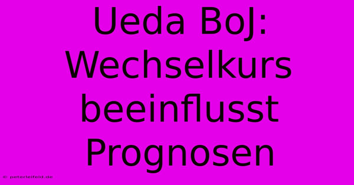 Ueda BoJ: Wechselkurs Beeinflusst Prognosen