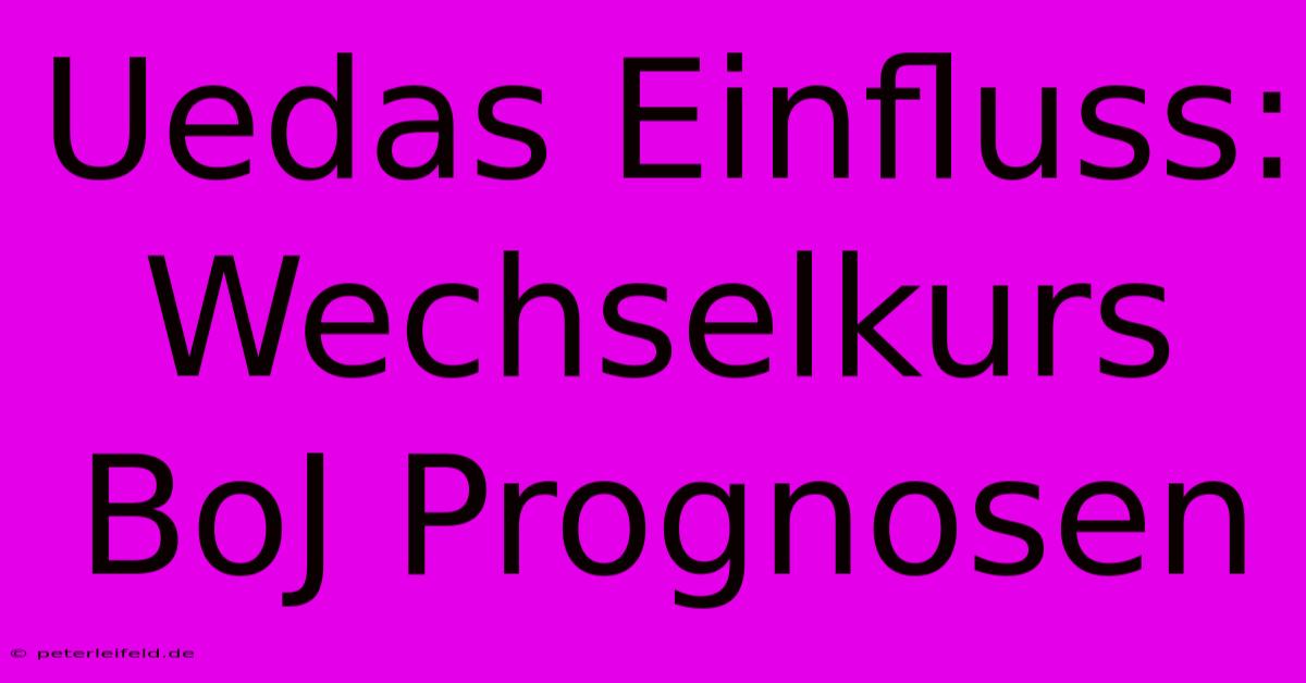 Uedas Einfluss: Wechselkurs BoJ Prognosen