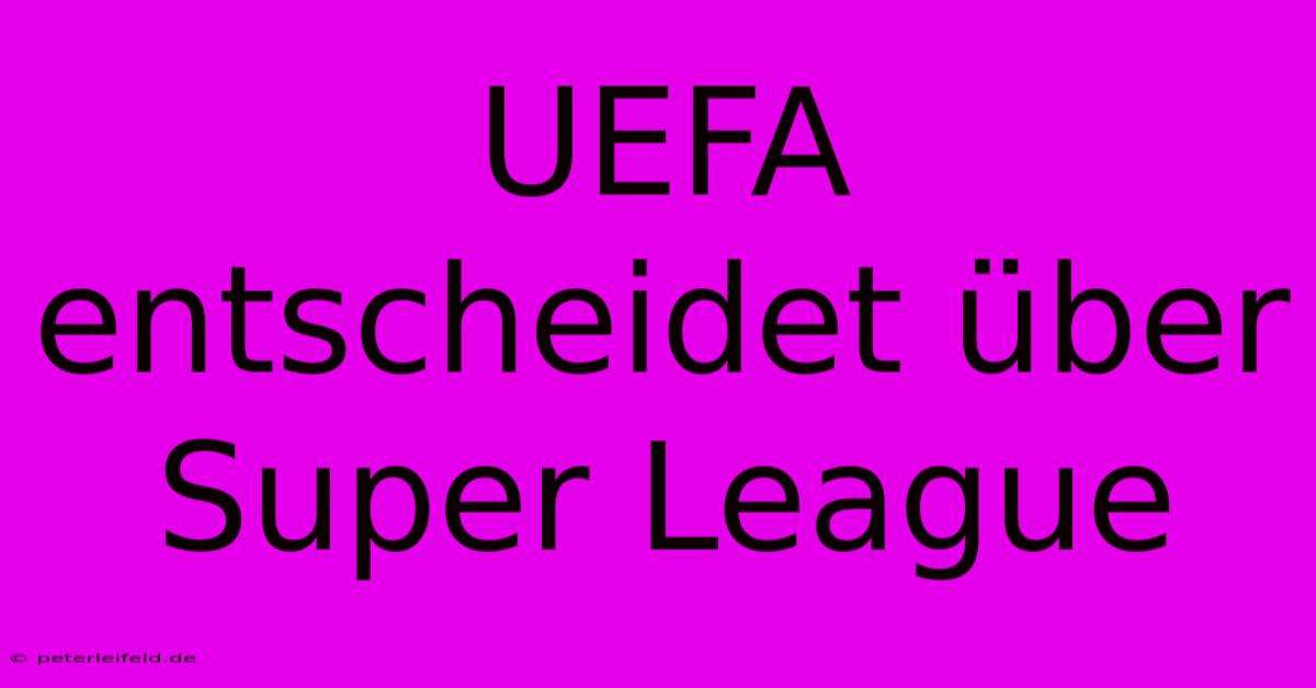 UEFA Entscheidet Über Super League