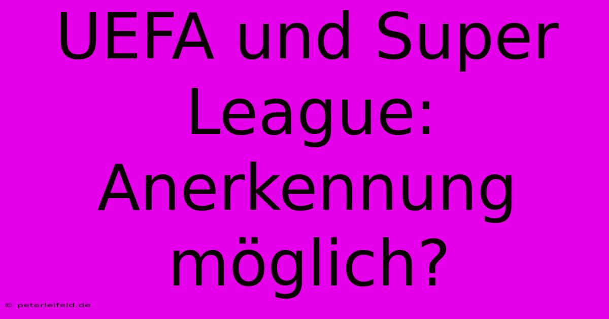 UEFA Und Super League:  Anerkennung Möglich?