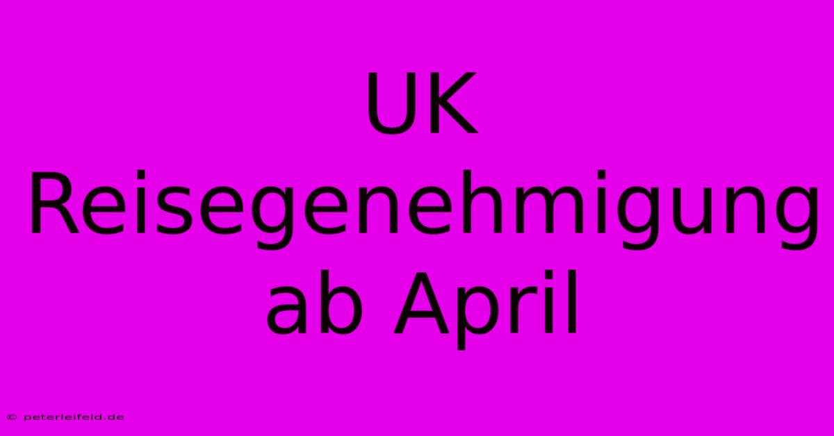 UK Reisegenehmigung Ab April