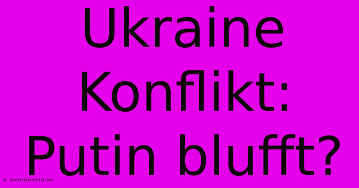 Ukraine Konflikt: Putin Blufft?