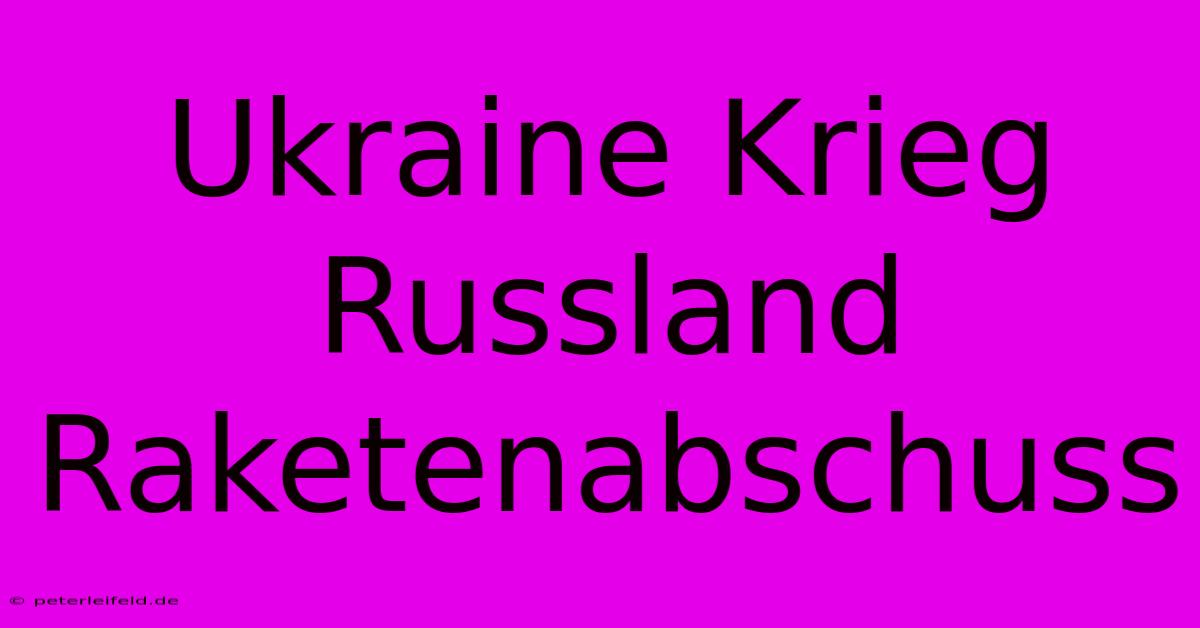 Ukraine Krieg Russland Raketenabschuss