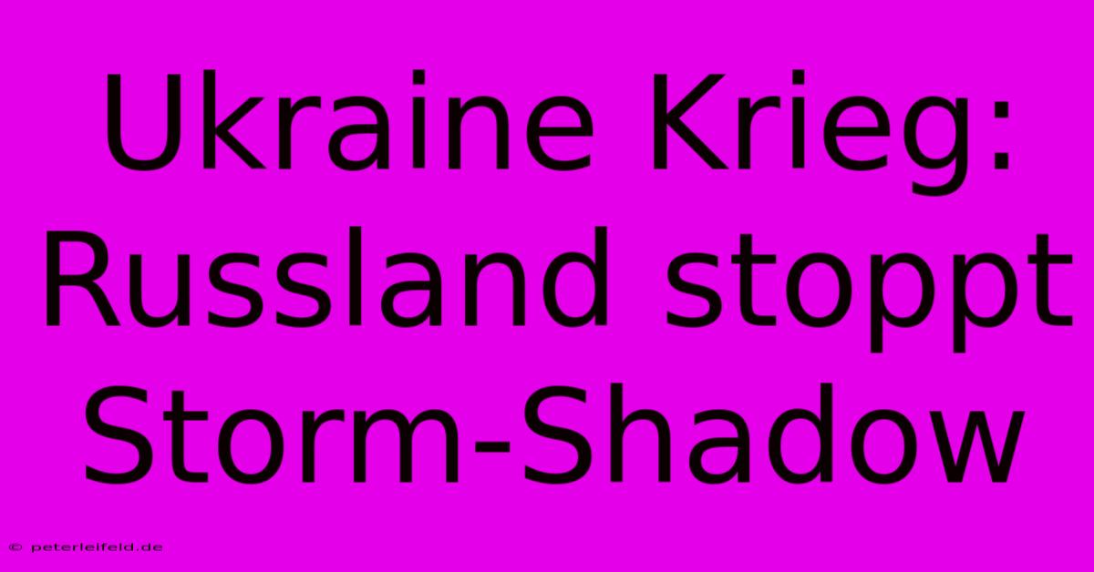 Ukraine Krieg: Russland Stoppt Storm-Shadow