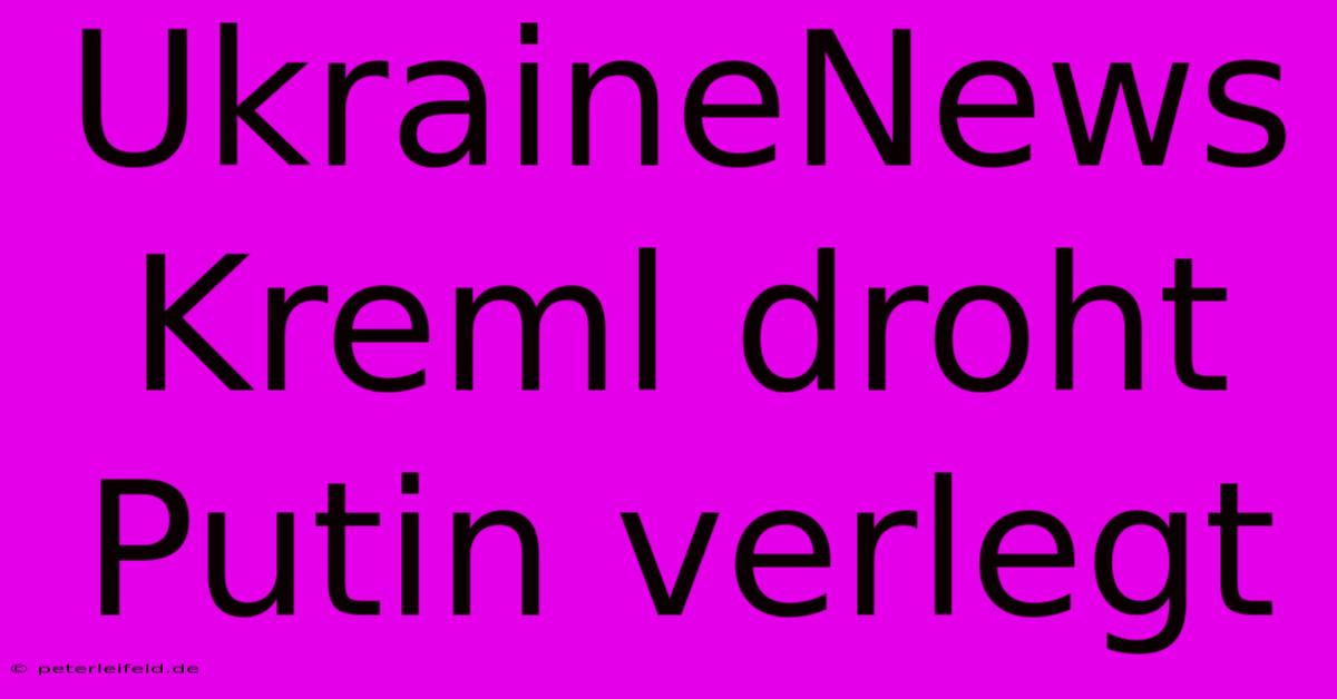 UkraineNews Kreml Droht Putin Verlegt