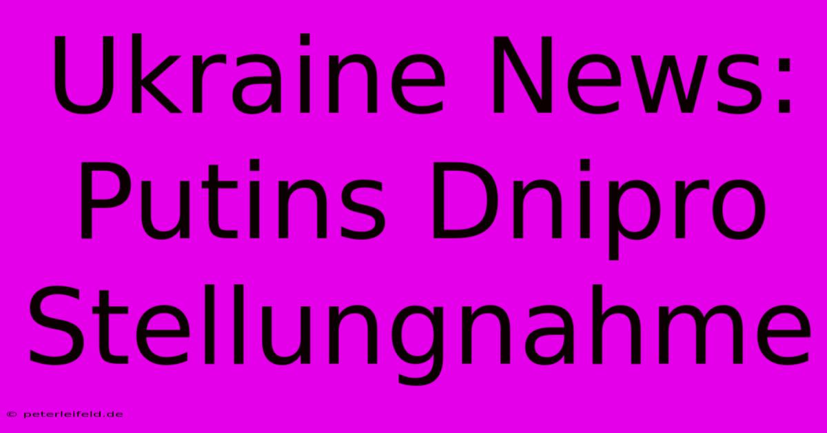 Ukraine News: Putins Dnipro Stellungnahme