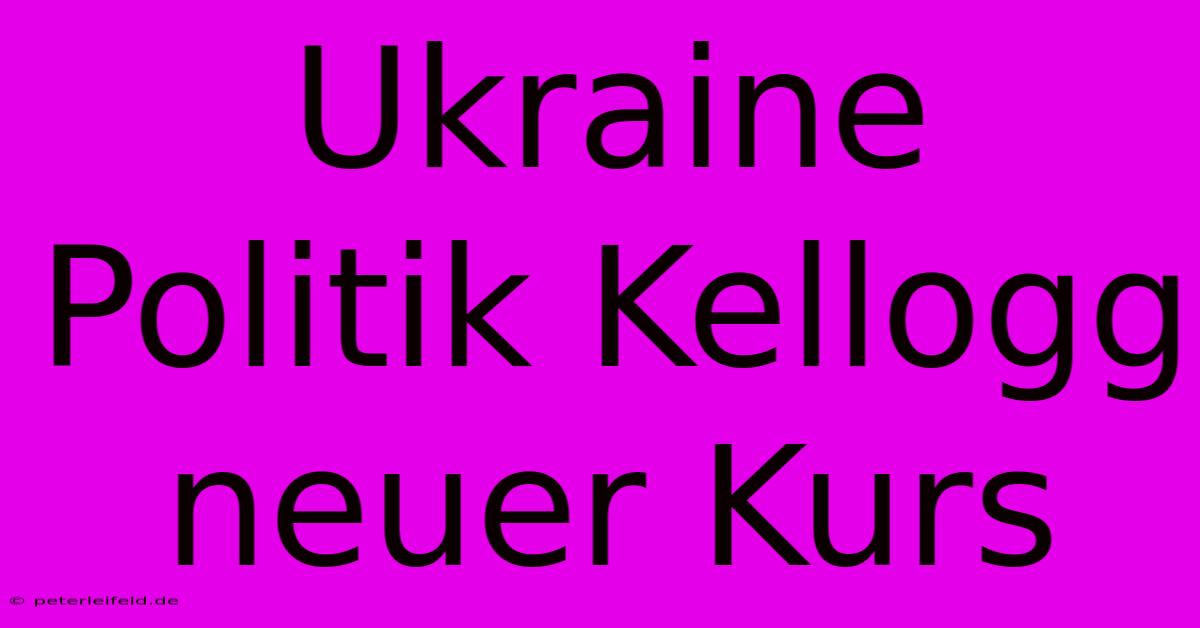 Ukraine Politik Kellogg Neuer Kurs