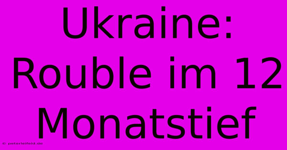 Ukraine: Rouble Im 12 Monatstief