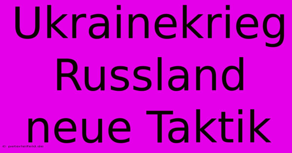 Ukrainekrieg Russland Neue Taktik