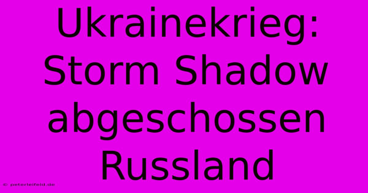 Ukrainekrieg: Storm Shadow Abgeschossen Russland