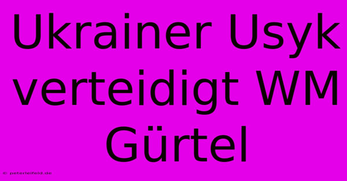 Ukrainer Usyk Verteidigt WM Gürtel