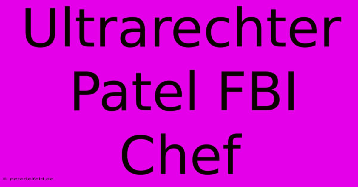 Ultrarechter Patel FBI Chef