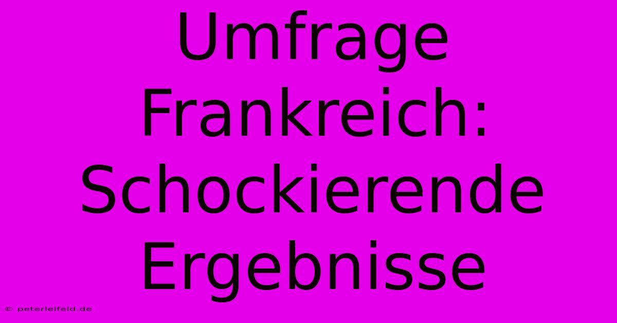 Umfrage Frankreich: Schockierende Ergebnisse