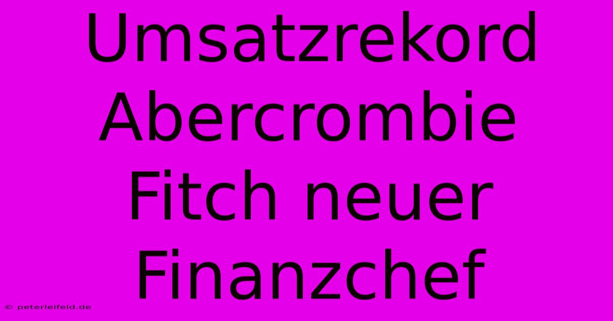 Umsatzrekord Abercrombie Fitch Neuer Finanzchef