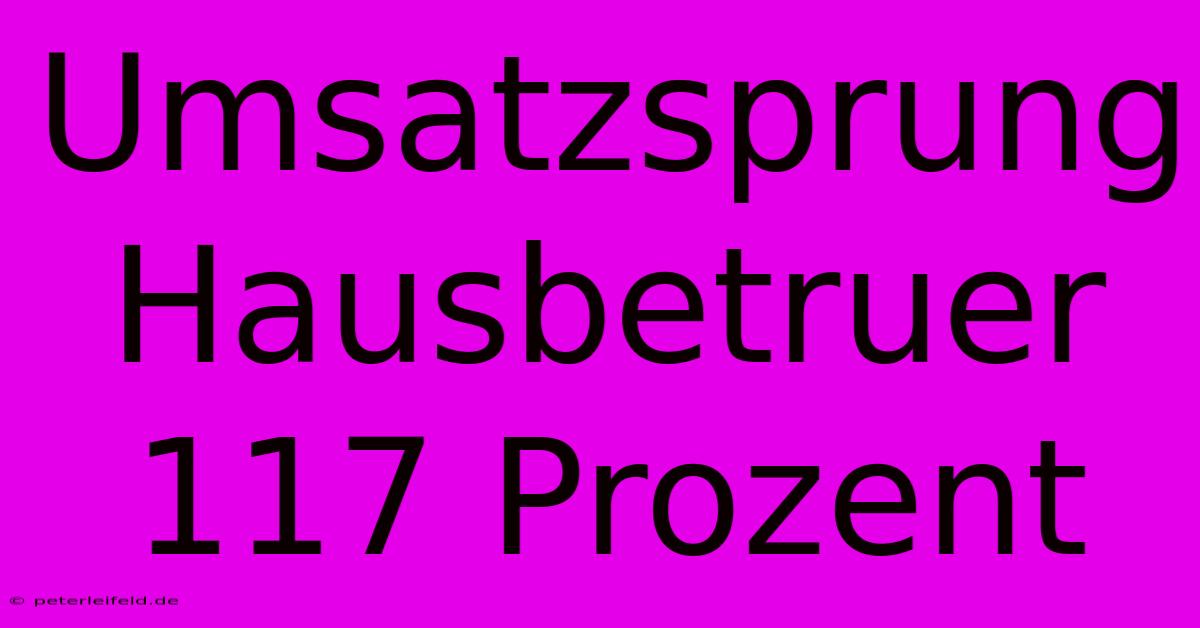 Umsatzsprung Hausbetruer 117 Prozent