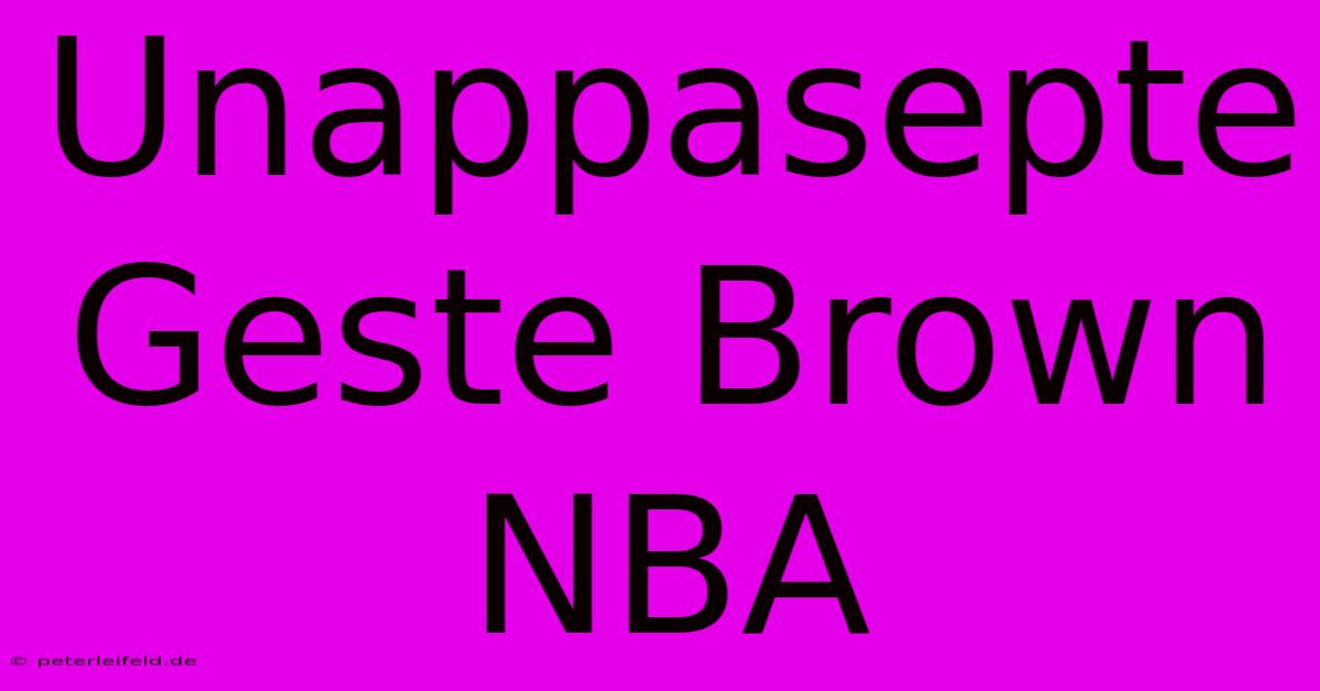 Unappasepte Geste Brown NBA